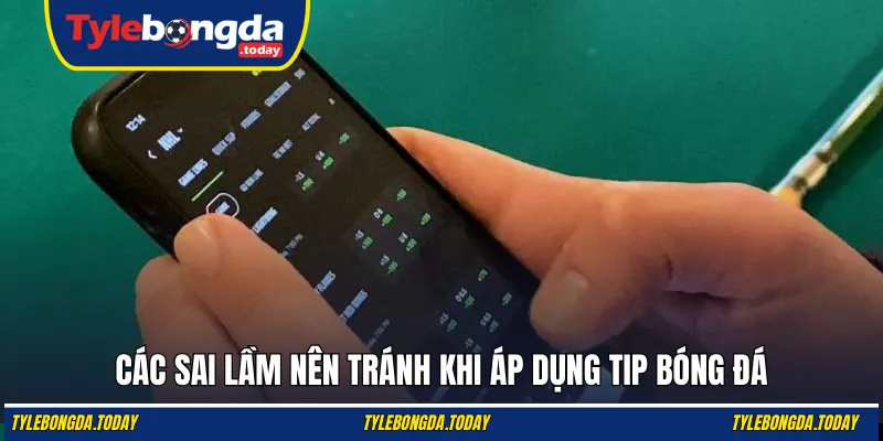 Các sai lầm nên tránh khi áp dụng tip bóng đá