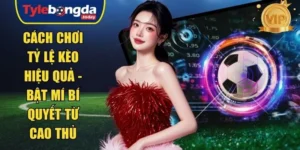 Cách chơi tỷ lệ kèo hiệu quả