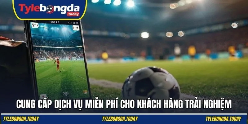 Cung cấp dịch vụ miễn phí cho người xem trải nghiệm