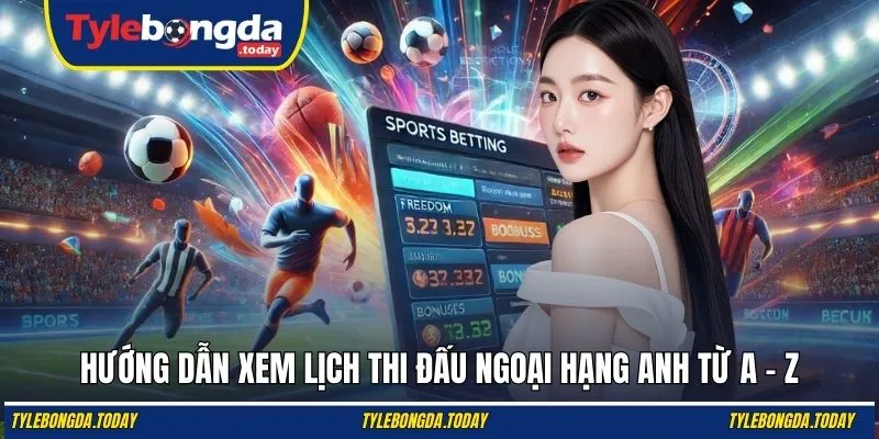 Hướng dẫn xem lịch thi đấu Ngoại hạng Anh từ A - Z