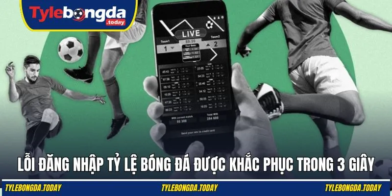 Lỗi đăng nhập Tỷ Lệ Bóng Đá được khắc phục trong 3 giây