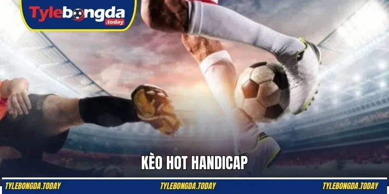 Mức chấp Handicap nổi bật hôm nay