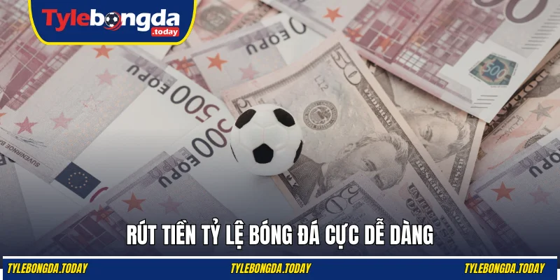 Rút tiền Tỷ Lệ Bóng Đá cực dễ dàng