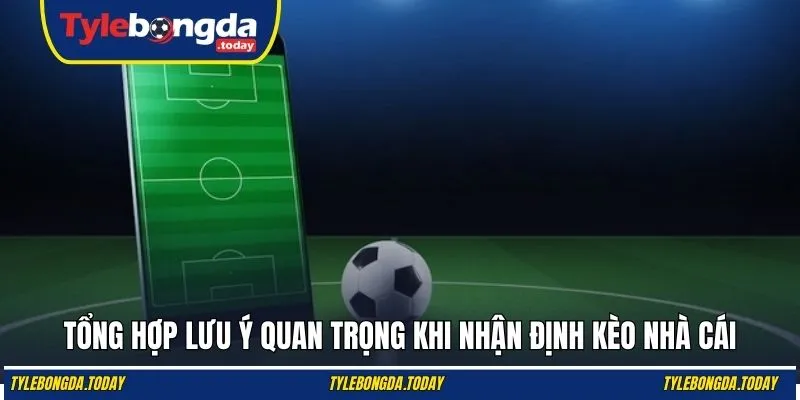 Tổng hợp lưu ý quan trọng khi nhận định kèo nhà cái