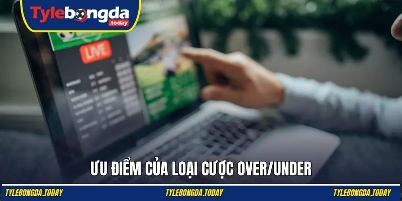 Ưu điểm của loại cược over/under