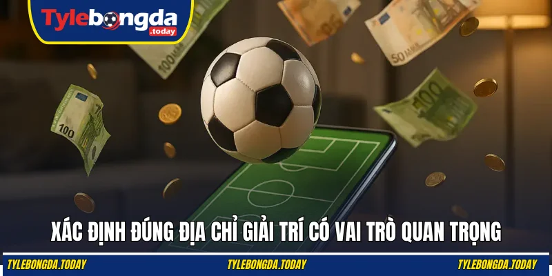 Xác định đúng địa chỉ giải trí có vai trò quan trọng