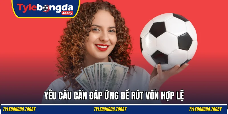 Yêu cầu cần đáp ứng để rút vốn hợp lệ